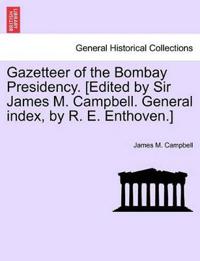 Gazetteer of the Bombay Presidency. [Edited by Sir James M. Campbell. General index, by R. E. Enthoven.]