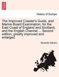 The Improved Coaster's Guide, and Marine Board Examination, for the East Coast of England and Scotland, and the English Channel ... Second edition, greatly improved and enlarged.