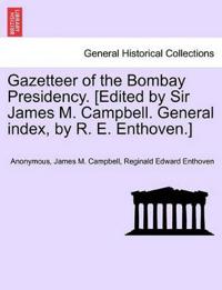 Gazetteer of the Bombay Presidency. [Edited by Sir James M. Campbell. General Index, by R. E. Enthoven.] Volume XXIV