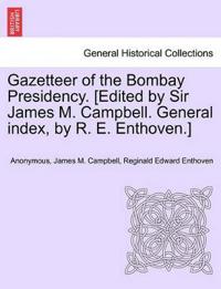 Gazetteer of the Bombay Presidency. [Edited by Sir James M. Campbell. General index, by R. E. Enthoven.]