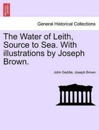 The Water of Leith, Source to Sea. with Illustrations by Joseph Brown.