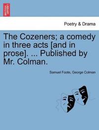 The Cozeners; A Comedy in Three Acts [And in Prose]. ... Published by Mr. Colman.