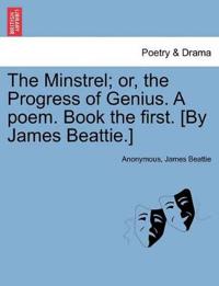 The Minstrel; Or, the Progress of Genius. a Poem. Book the First. [by James Beattie.]