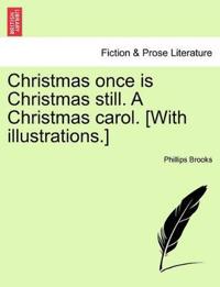 Christmas Once Is Christmas Still. a Christmas Carol. [with Illustrations.]