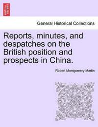 Reports, Minutes, and Despatches on the British Position and Prospects in China.