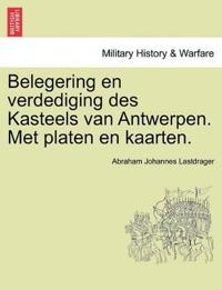 Belegering En Verdediging Des Kasteels Van Antwerpen. Met Platen En Kaarten.