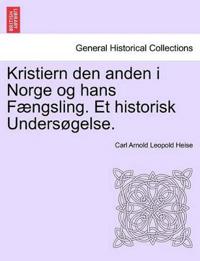 Kristiern Den Anden I Norge Og Hans F Ngsling. Et Historisk Unders Gelse.