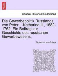 Die Gewerbepolitik Russlands Von Peter I.-Katharina II., 1682-1762. Ein Beitrag Zur Geschichte Des Russischen Gewerbewesens.
