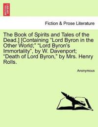 The Book of Spirits and Tales of the Dead.] [Containing Lord Byron in the Other World; Lord Byron's Immortality, by W. Davenport; Death of Lord Byron, by Mrs. Henry Rolls.