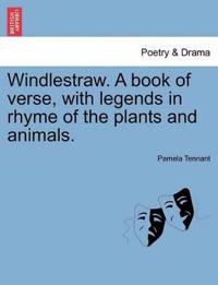 Windlestraw. a Book of Verse, with Legends in Rhyme of the Plants and Animals.