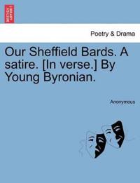 Our Sheffield Bards. a Satire. [in Verse.] by Young Byronian.