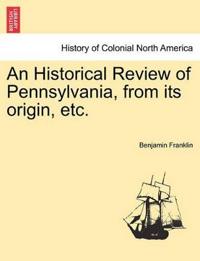 An Historical Review of Pennsylvania, from Its Origin, Etc.