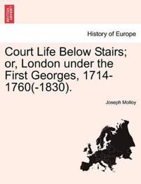 Court Life Below Stairs; Or, London Under the First Georges, 1714-1760(-1830).