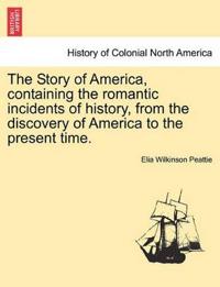The Story of America, containing the romantic incidents of history, from the discovery of America to the present time.