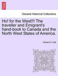 Ho! for the West!!! the Traveller and Emigrant's Hand-Book to Canada and the North West States of America.