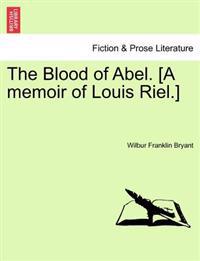 The Blood of Abel. [A Memoir of Louis Riel.]