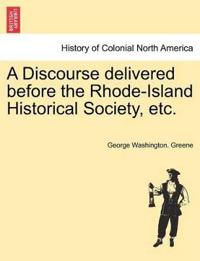 A Discourse Delivered Before the Rhode-Island Historical Society, Etc.