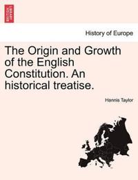 The Origin and Growth of the English Constitution. an Historical Treatise.