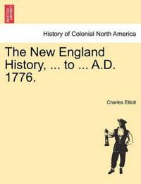 The New England History, ... to ... A.D. 1776.
