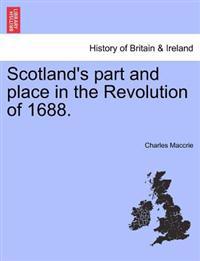 Scotland's Part and Place in the Revolution of 1688.