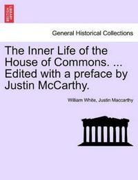 The Inner Life of the House of Commons. ... Edited with a Preface by Justin McCarthy.