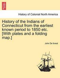 History of the Indians of Connecticut from the earliest known period to 1850 etc. [With plates and a folding map.]