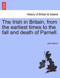 The Irish in Britain, from the Earliest Times to the Fall and Death of Parnell.