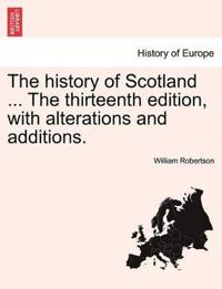 Bokomslag for "The History of Scotland ... the Thirteenth Edition, with Alterations and Additions."