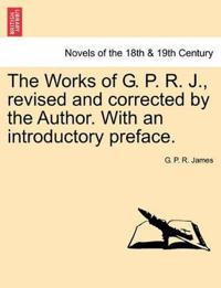 The Works of G. P. R. J., Revised and Corrected by the Author. with an Introductory Preface.