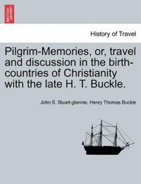 Pilgrim-Memories, or, travel and discussion in the birth-countries of Christianity with the late H. T. Buckle.