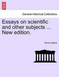 Essays on scientific and other subjects ... New edition.