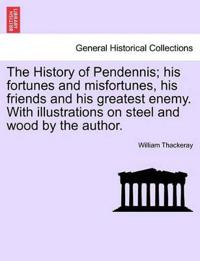 The History of Pendennis; His Fortunes and Misfortunes, His Friends and His Greatest Enemy. with Illustrations on Steel and Wood by the Author.