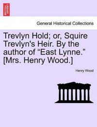 Trevlyn Hold; Or, Squire Trevlyn's Heir. by the Author of "East Lynne." [Mrs. Henry Wood.]