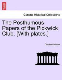 The Posthumous Papers of the Pickwick Club. [With plates.]