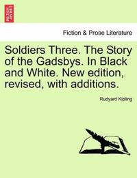 Soldiers Three. the Story of the Gadsbys. in Black and White. New Edition, Revised, with Additions.