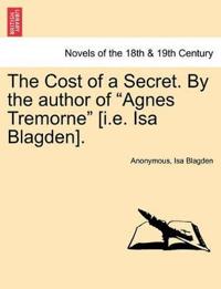 The Cost of a Secret. by the Author of Agnes Tremorne [I.E. ISA Blagden].