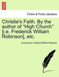 Christie's Faith. by the Author of "High Church" [I.E. Frederick William Robinson], Etc.