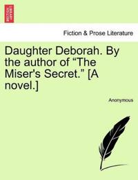 Daughter Deborah. By the author of "The Miser's Secret." [A novel.]