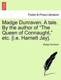 Madge Dunraven. a Tale. by the Author of "The Queen of Connaught," Etc. [I.E. Harriett Jay].