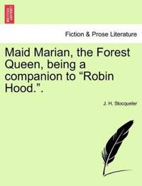 Maid Marian, the Forest Queen, Being a Companion to Robin Hood..