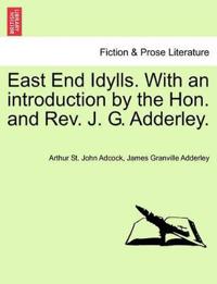 East End Idylls. with an Introduction by the Hon. and REV. J. G. Adderley.