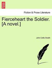 Fierceheart the Soldier. [A Novel.]