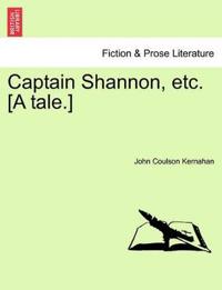 Captain Shannon, Etc. [A Tale.]