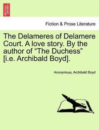 The Delameres of Delamere Court. a Love Story. by the Author of "The Duchess" [I.E. Archibald Boyd].