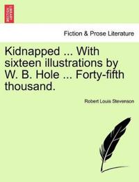 Kidnapped ... with Sixteen Illustrations by W. B. Hole ... Forty-Fifth Thousand.