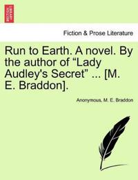 Run to Earth. a Novel. by the Author of Lady Audley's Secret ... [M. E. Braddon]. Vol. I.