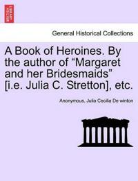Bokomslag för "A Book of Heroines. by the Author of "Margaret and Her Bridesmaids" [I.E. Julia C. Stretton], Etc."