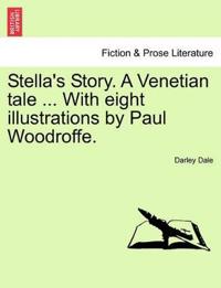 Stella's Story. a Venetian Tale ... with Eight Illustrations by Paul Woodroffe.