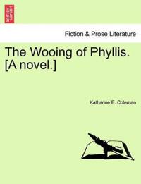 The Wooing of Phyllis. [A Novel.]