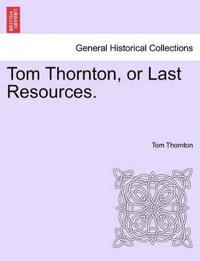 Tom Thornton, or Last Resources.